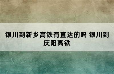 银川到新乡高铁有直达的吗 银川到庆阳高铁